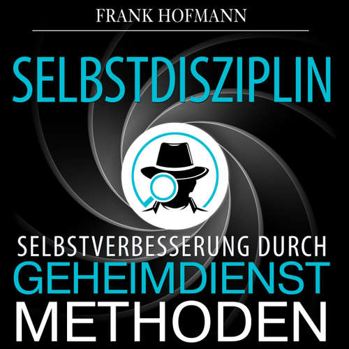 Hoerbuch Selbstdisziplin - Selbstverbesserung durch Geheimdienstmethoden - Frank Hofmann - Markus Meuter