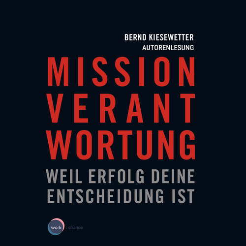Hoerbuch Mission Verantwortung - Weil Erfolg deine Entscheidung ist - Bernd Kiesewetter - Bernd Kiesewetter