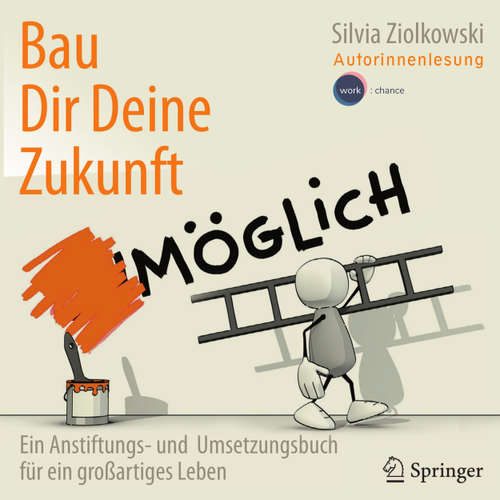 Hoerbuch Bau Dir Deine Zukunft - Ein Anstiftungs- und Umsetzungsbuch für ein großartiges Leben - Silvia Ziolkowski - Silvia Ziolkowski