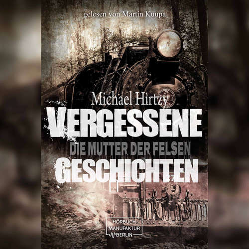 Hoerbuch Vergessene Geschichten - Die Mutter der Felsen - Michael Hirtzy - Martin Kuupa Hoerbuch Vergessene Geschichten - Die Mutter der Felsen - Michael Hirtzy - Martin Kuupa