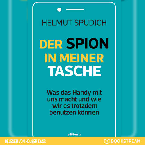 Hoerbuch Der Spion in meiner Tasche - Was das Handy mit uns macht und wie wir es trotzdem benutzen können - Helmut Spudich - Holger Kass Hoerbuch Der Spion in meiner Tasche - Was das Handy mit uns macht und wie wir es trotzdem benutzen können - Helmut Spudich - Holger Kass