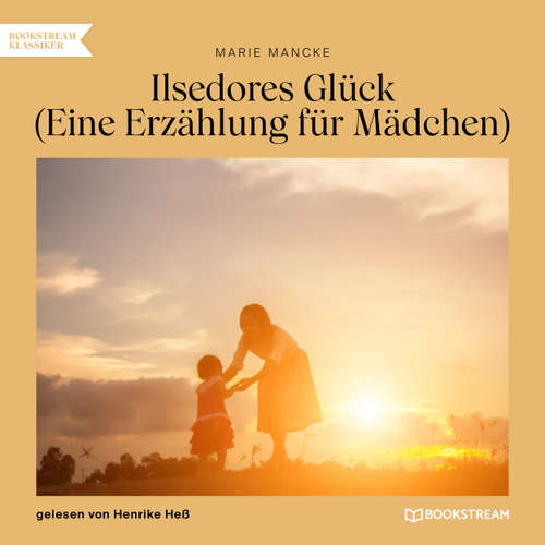 Hoerbuch Ilsedores Glück - Eine Erzählung für Mädchen - Marie Mancke - Henrike Heß
