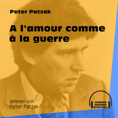 Hoerbuch A l'amour comme à la guerre - Peter Patzak - Peter Patzak Hoerbuch A l'amour comme à la guerre - Peter Patzak - Peter Patzak