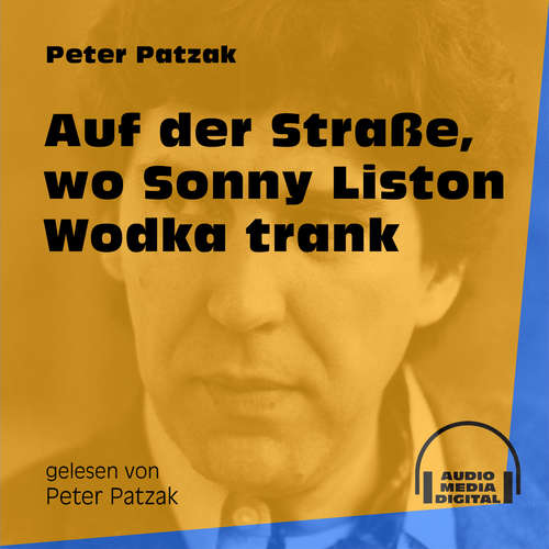 Hoerbuch Auf der Straße, wo Sonny Liston Wodka trank - Peter Patzak - Peter Patzak Hoerbuch Auf der Straße, wo Sonny Liston Wodka trank - Peter Patzak - Peter Patzak