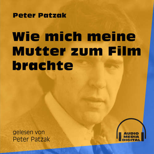 Hoerbuch Wie mich meine Mutter zum Film brachte - Peter Patzak - Peter Patzak Hoerbuch Wie mich meine Mutter zum Film brachte - Peter Patzak - Peter Patzak