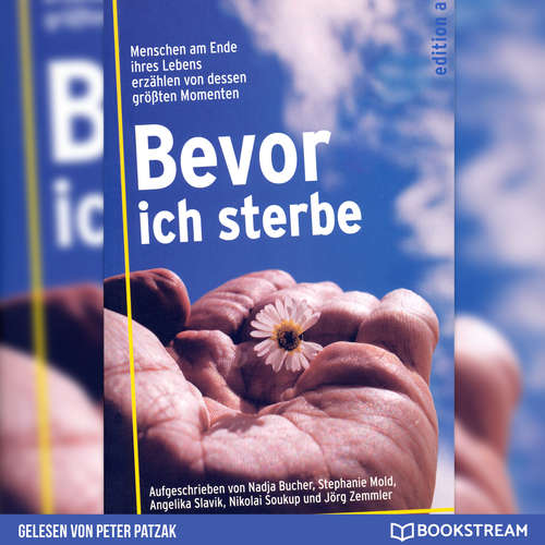 Hoerbuch Bevor ich sterbe - Menschen am Ende ihres Lebens erzählen von dessen größten Momenten - Nadja Bucher - Peter Patzak Hoerbuch Bevor ich sterbe - Menschen am Ende ihres Lebens erzählen von dessen größten Momenten - Nadja Bucher - Peter Patzak