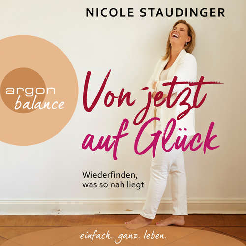 Hoerbuch Von jetzt auf Glück - Wiederfinden, was so nah liegt - Nicole Staudinger - Nicole Staudinger Hoerbuch Von jetzt auf Glück - Wiederfinden, was so nah liegt - Nicole Staudinger - Nicole Staudinger