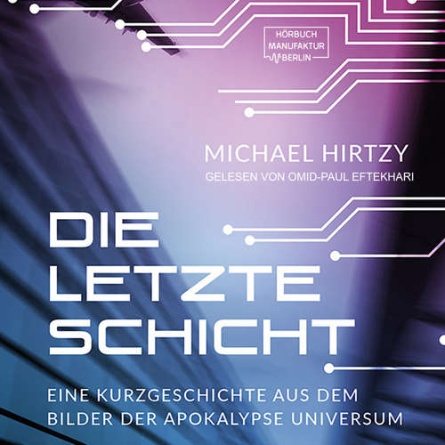 Hoerbuch Die letzte Schicht - Eine Kurzgeschichte aus dem Bilder der Apokalypse Universum - Michael Hirtzy - Omid-Paul Eftekhari
