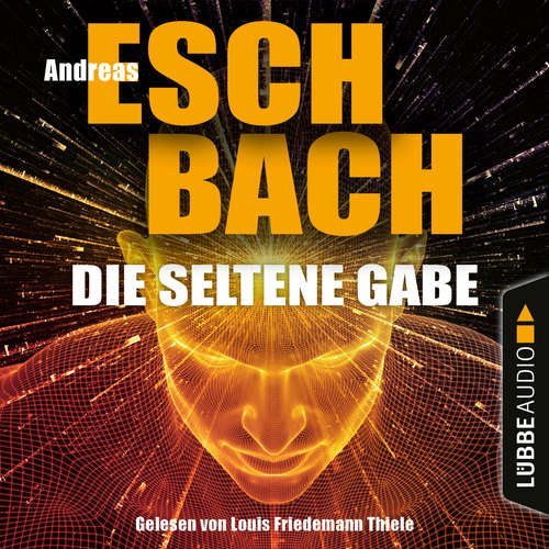 Hoerbuch Die seltene Gabe - Andreas Eschbach - Louis Friedemann Thiele Hoerbuch Die seltene Gabe - Andreas Eschbach - Louis Friedemann Thiele