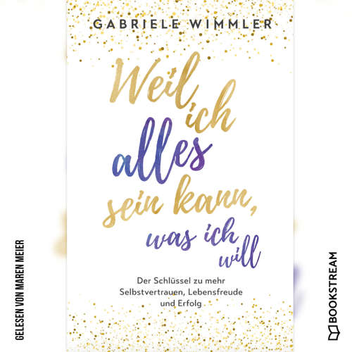 Hoerbuch Weil ich alles sein kann, was ich will - Der Schlüssel zu mehr Selbstvertrauen, Lebensfreude und Erfolg - Gabriele Wimmler - Maren Meier