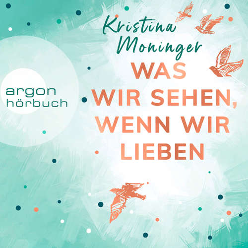 Hoerbuch Was wir sehen, wenn wir lieben - Kristina Moninger - Marie-Isabel Walke Hoerbuch Was wir sehen, wenn wir lieben - Kristina Moninger - Marie-Isabel Walke