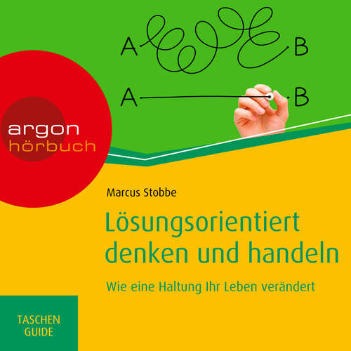 Hoerbuch Lösungsorientiert denken und handeln: Wie eine Haltung Ihr Leben verändert - Haufe TaschenGuide - Marcus Stobbe - Alexander Pensel Hoerbuch Lösungsorientiert denken und handeln: Wie eine Haltung Ihr Leben verändert - Haufe TaschenGuide - Marcus Stobbe - Alexander Pensel