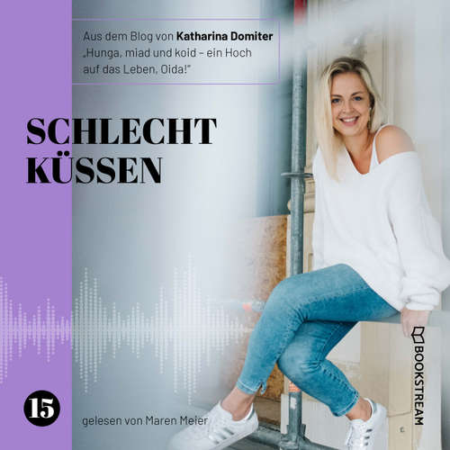 Hoerbuch Schlecht küssen - Hunga, miad & koid - Ein Hoch aufs Leben, Oida!, Folge 15 - Katharina Domiter - Maren Meier