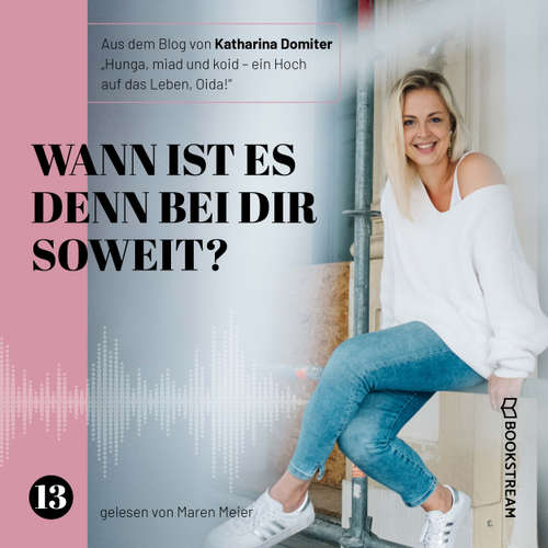 Hoerbuch Wann ist es denn bei dir soweit? - Hunga, miad & koid - Ein Hoch aufs Leben, Oida!, Folge 13 - Katharina Domiter - Maren Meier