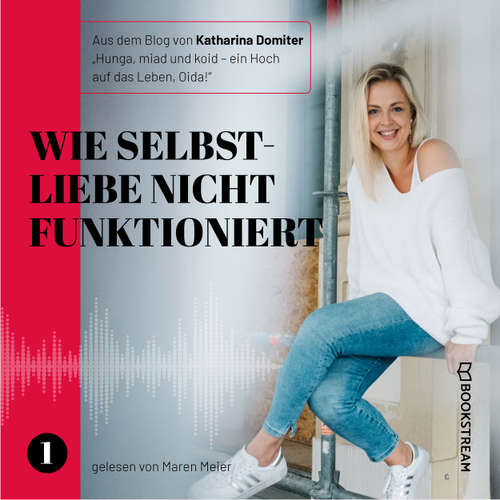 Hoerbuch Wie Selbstliebe nicht funktioniert - Hunga, miad & koid - Ein Hoch aufs Leben, Oida!, Folge 1 - Katharina Domiter - Maren Meier