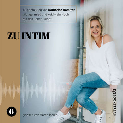 Hoerbuch Zu intim - Hunga, miad & koid - Ein Hoch aufs Leben, Oida!, Folge 6 - Katharina Domiter - Maren Meier