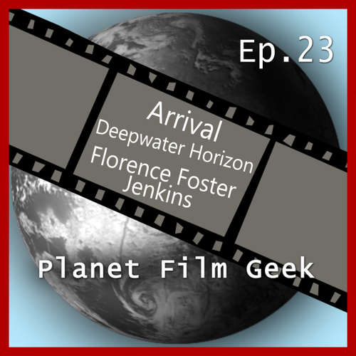 Hoerbuch Planet Film Geek, PFG Episode 23: Arrival, Deepwater Horizon, Florence Foster Jenkins - Johannes Schmidt - Johannes Schmidt Hoerbuch Planet Film Geek, PFG Episode 23: Arrival, Deepwater Horizon, Florence Foster Jenkins - Johannes Schmidt - Johannes Schmidt
