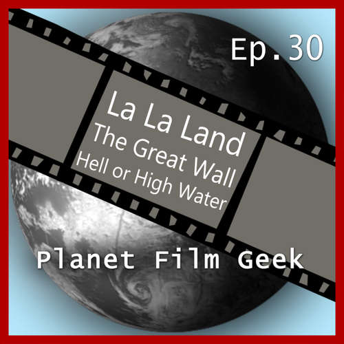 Hoerbuch Planet Film Geek, PFG Episode 30: La La Land, The Great Wall, Hell or High Water - Johannes Schmidt - Johannes Schmidt