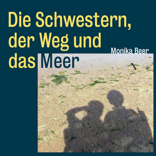 Hoerbuch Die Schwestern, der Weg und das Meer - Roman und Pilgerbericht über den spanischen Küstenweg von Donostia-San Sebastián bis Santiago de Compostela - Monika Beer - Monika Beer