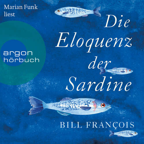 Hoerbuch Die Eloquenz der Sardine - Unglaubliche Geschichten aus der Welt der Flüsse und Meere - Bill François - Marian Funk Hoerbuch Die Eloquenz der Sardine - Unglaubliche Geschichten aus der Welt der Flüsse und Meere - Bill François - Marian Funk