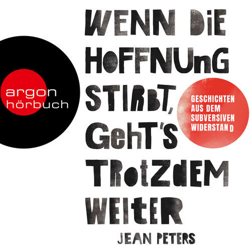 Hoerbuch Wenn die Hoffnung stirbt, geht's trotzdem weiter - Wahre Geschichten aus dem subversiven Widerstand - Jean Peters - Maya Alban-Zapata Hoerbuch Wenn die Hoffnung stirbt, geht's trotzdem weiter - Wahre Geschichten aus dem subversiven Widerstand - Jean Peters - Maya Alban-Zapata