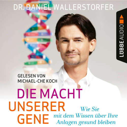 Hoerbuch Die Macht unserer Gene - Wie Sie mit dem Wissen über Ihre Anlagen gesund bleiben - Daniel Wallerstorfer - Michael-Che Koch