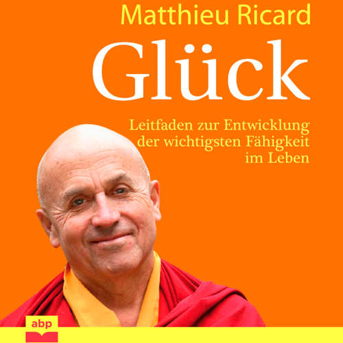 Hoerbuch Glück - Leitfaden zur Entwicklung der wichtigsten Fähigkeit im Leben - Matthieu Ricard - Matthias Ernst Holzmann