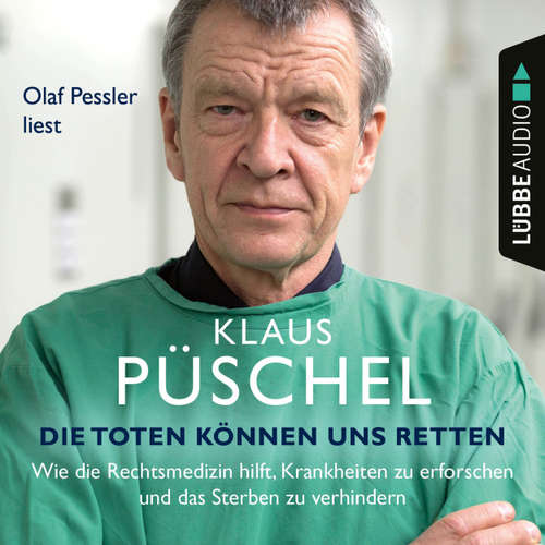 Hoerbuch Die Toten können uns retten - Wie die Rechtsmedizin hilft, Krankheiten zu erforschen und das Sterben zu verhindern - Klaus Püschel - Olaf Pessler