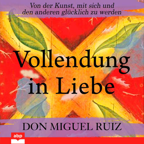 Hoerbuch Vollendung in Liebe - Von der Kunst, mit sich und den anderen glücklich zu werden - Don Miguel Ruiz - Markus Meuter
