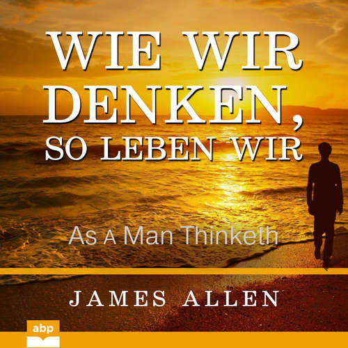Hoerbuch Wie wir denken, so leben wir - As a Man Thinketh - James Allen - Uwe Daufenbach