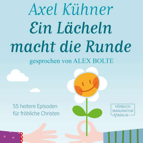 Hoerbuch Ein Lächeln macht die Runde - 55 heitere Episoden für fröhliche Christen - Axel Kühner - Alex Bolte