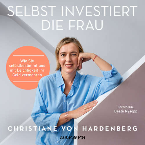 Hoerbuch Selbst investiert die Frau - Wie Sie selbstbestimmt und mit Leichtigkeit Ihr Geld vermehren - Christiane von Hardenberg - Beate Rysopp Hoerbuch Selbst investiert die Frau - Wie Sie selbstbestimmt und mit Leichtigkeit Ihr Geld vermehren - Christiane von Hardenberg - Beate Rysopp
