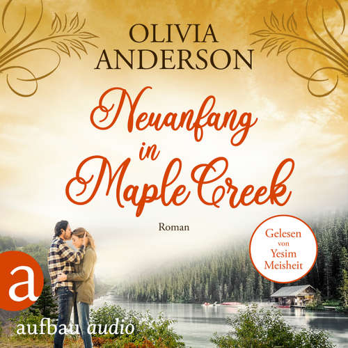 Hoerbuch Neuanfang in Maple Creek - Die Liebe wohnt in Maple Creek, Band 2 - Olivia Anderson - Yesim Meisheit