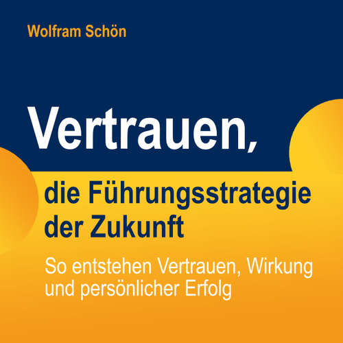 Hoerbuch Vertrauen, die Führungsstrategie der Zukunft: So entstehen Vertrauen, Wirkung und persönlicher Erfolg - Dr. Wolfram Schön - Michael Hassinger