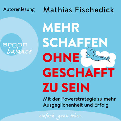 Hoerbuch Mehr schaffen, ohne geschafft zu sein - Mit der Powerstrategie zu mehr Ausgeglichenheit und Erfolg - Mathias Fischedick - Mathias Fischedick