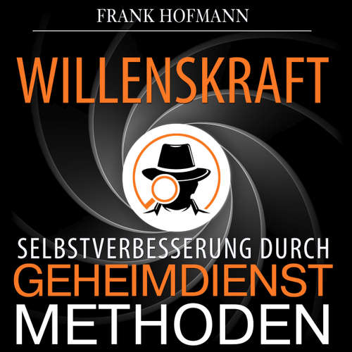 Hoerbuch Willenskraft - Selbstverbesserung durch Geheimdienstmethoden - Frank Hofmann - Markus Meuter