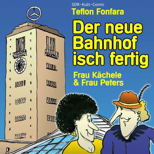 Hoerbuch Frau Kächele & Frau Peters, Der neue Bahnhof isch fertig - Teflon Fonfara - Teflon Fonfara Hoerbuch Frau Kächele & Frau Peters, Der neue Bahnhof isch fertig - Teflon Fonfara - Teflon Fonfara