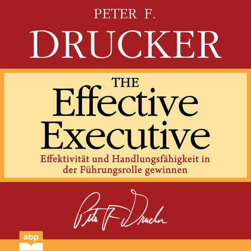 Hoerbuch The Effective Executive - Effektivität und Handlungsfähigkeit in der Führungsrolle gewinnen - Peter F. Drucker - Dominic Kolb Hoerbuch The Effective Executive - Effektivität und Handlungsfähigkeit in der Führungsrolle gewinnen - Peter F. Drucker - Dominic Kolb