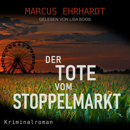 Hoerbuch Der Tote vom Stoppelmarkt - Maria Fortmann ermittelt, Band 1 - Marcus Ehrhardt - Lisa Boos