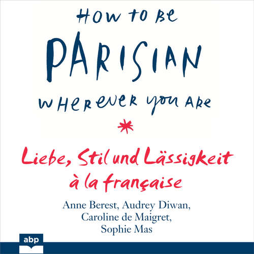 Hoerbuch How To Be Parisian wherever you are - Liebe, Stil und Lässigkeit à la française - Anne Berest - Ellen Goldmund Hoerbuch How To Be Parisian wherever you are - Liebe, Stil und Lässigkeit à la française - Anne Berest - Ellen Goldmund