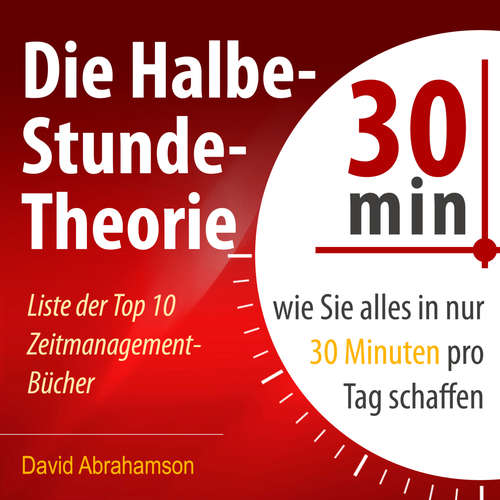 Hoerbuch Die Halbe-Stunde-Theorie - Wie Sie alles in nur 30 Minuten pro Tag schaffen - David Abrahamson - Markus Meuter Hoerbuch Die Halbe-Stunde-Theorie - Wie Sie alles in nur 30 Minuten pro Tag schaffen - David Abrahamson - Markus Meuter