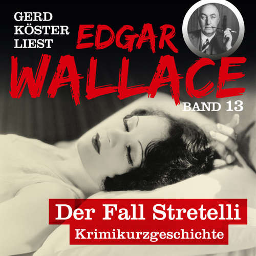 Hoerbuch Der Fall Stretelli - Gerd Köster liest Edgar Wallace, Band 13 - Edgar Wallace - Gerd Köster
