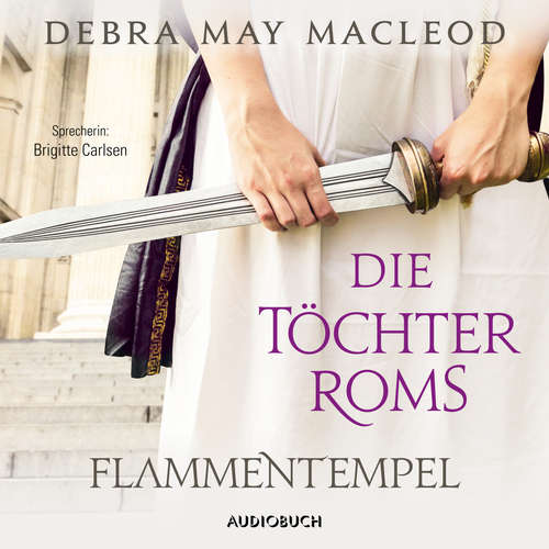 Hoerbuch Die Töchter Roms: Flammentempel - Die Vestalinnen-Reihe, Band 1 - Debra Macleod - Brigitte Carlsen Hoerbuch Die Töchter Roms: Flammentempel - Die Vestalinnen-Reihe, Band 1 - Debra Macleod - Brigitte Carlsen