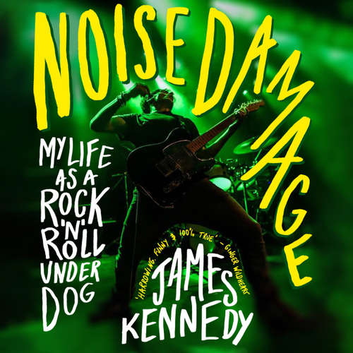 Audiobook Noise Damage - My life as a rock n roll underdog - James Kennedy - James Kennedy