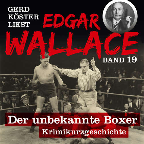 Hoerbuch Der unbekannte Boxer - Gerd Köster liest Edgar Wallace, Band 19 - Edgar Wallace - Gerd Köster