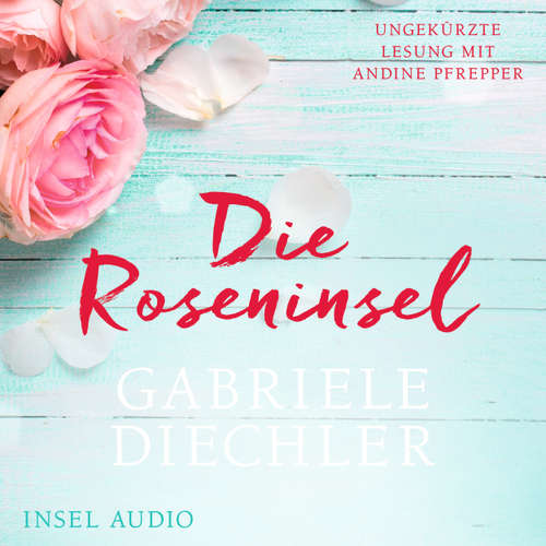 Hoerbuch Die Roseninsel - Gabriele Diechler - Andine Pfrepper