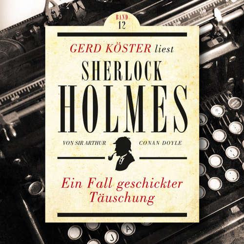 Hoerbuch Ein Fall geschickter Täuschung - Gerd Köster liest Sherlock Holmes, Band 12 - Sir Arthur Conan Doyle - Gerd Köster