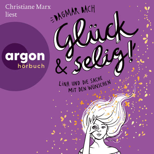 Hoerbuch Glück und selig! - Glück - Lina und die Sache mit den Wünschen, Band 3 - Dagmar Bach - Christiane Marx