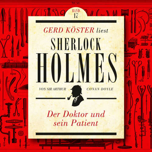 Hoerbuch Der Doktor und sein Patient - Gerd Köster liest Sherlock Holmes, Band 17 - Sir Arthur Conan Doyle - Gerd Köster