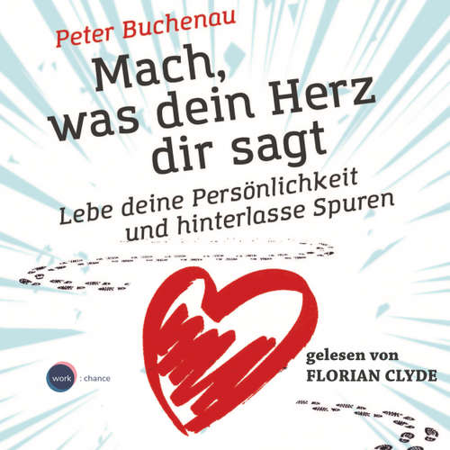 Hoerbuch Mach, was dein Herz dir sagt - Lebe deine Persönlichkeit und hinterlasse Spuren - Peter Buchenau - Florian Clyde